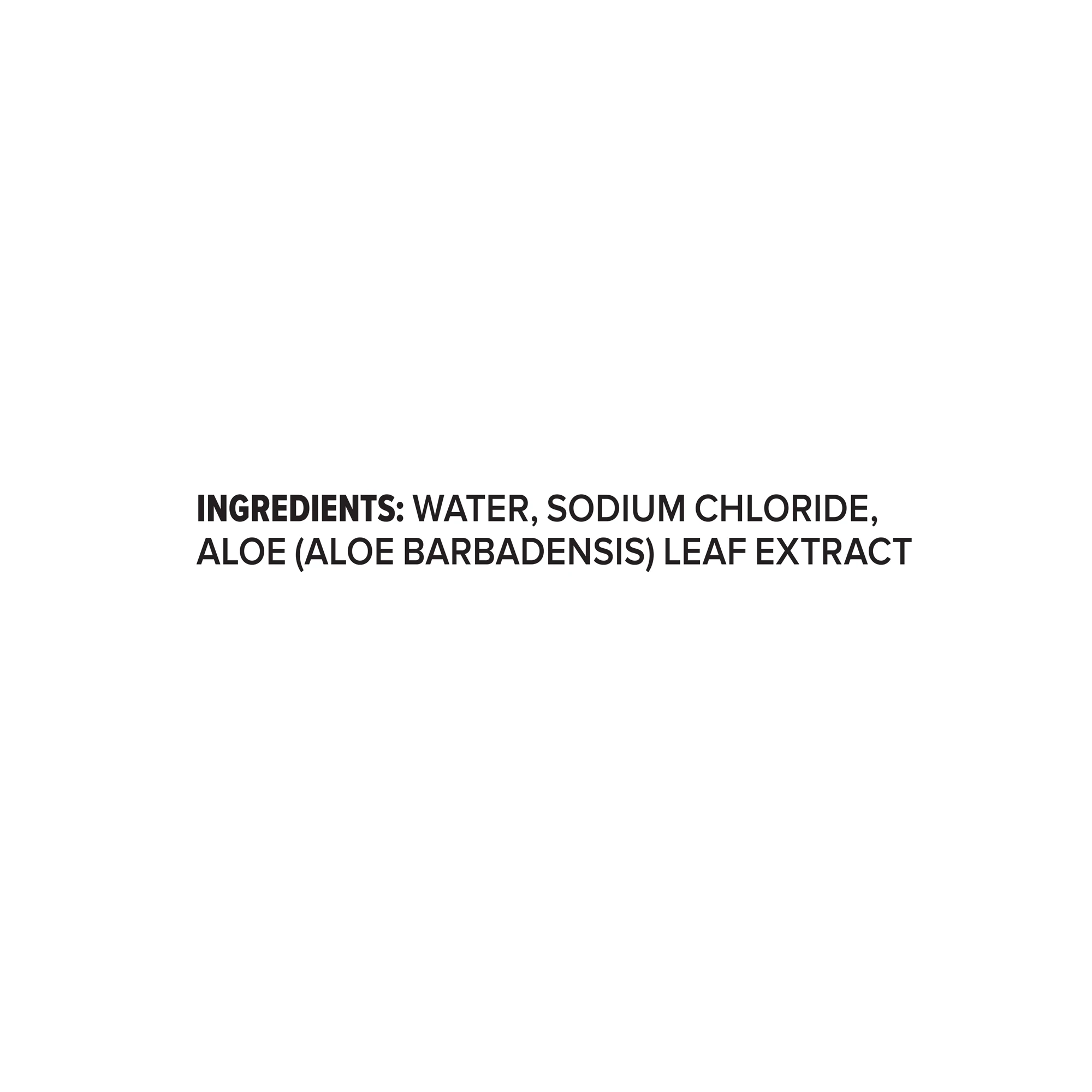 Ingredients label that reads as follows: Water, Sodium Chloride, Aloe (Aloe Barbadensis) leaf extract